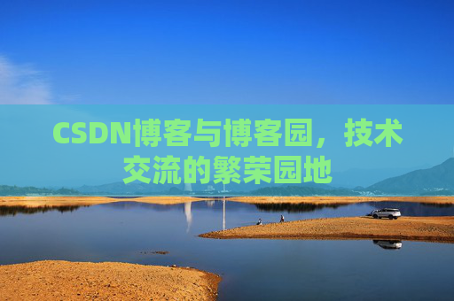 CSDN博客与博客园,技术交流的繁荣园地